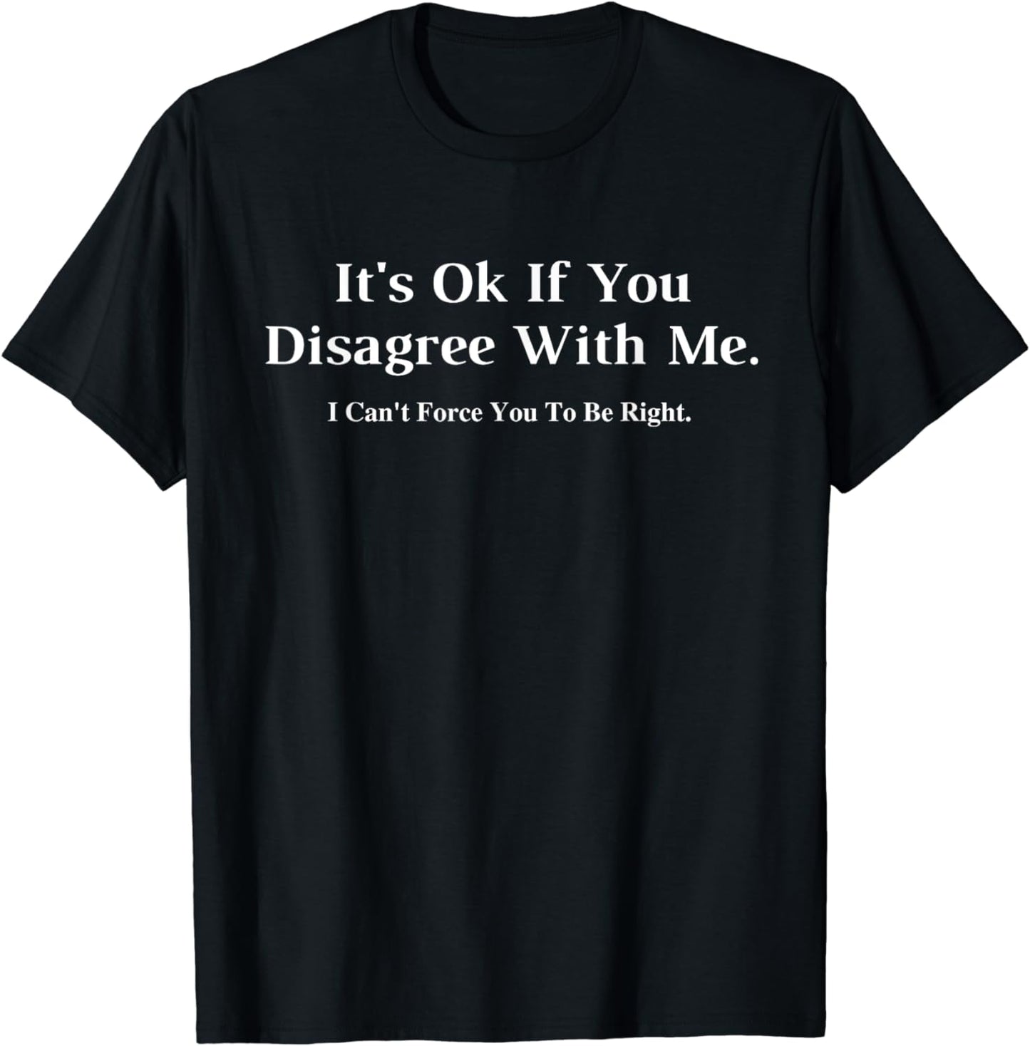 It's Ok If You Disagree With Me - Graphic Novelty Humour Fun T-Shirt