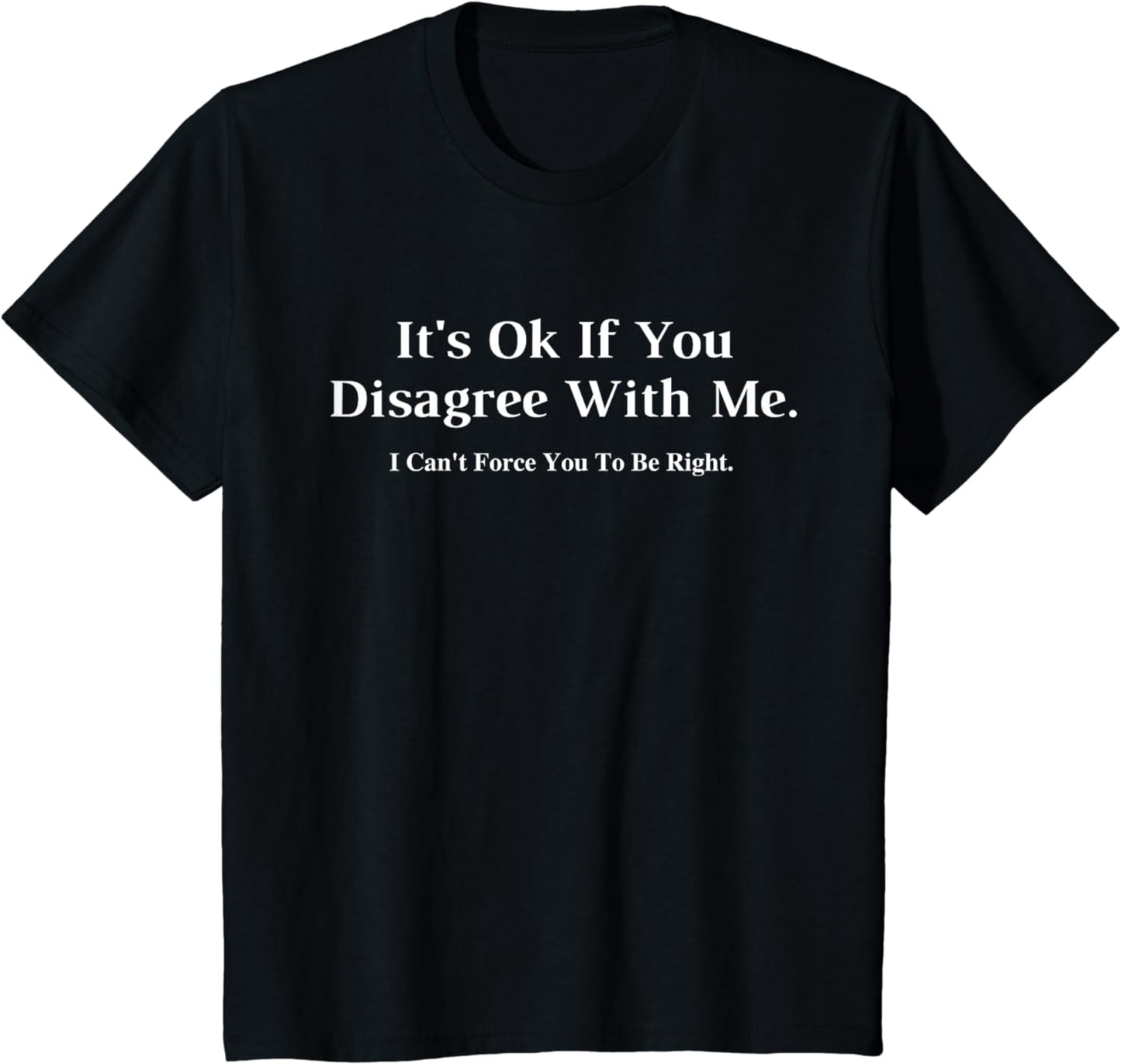 It's Ok If You Disagree With Me - Graphic Novelty Humour Fun T-Shirt